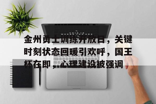 开云App-关于金州勇士训练开放日，关键时刻状态回暖引欢呼，国王杯在即，心理建设被强调的信息